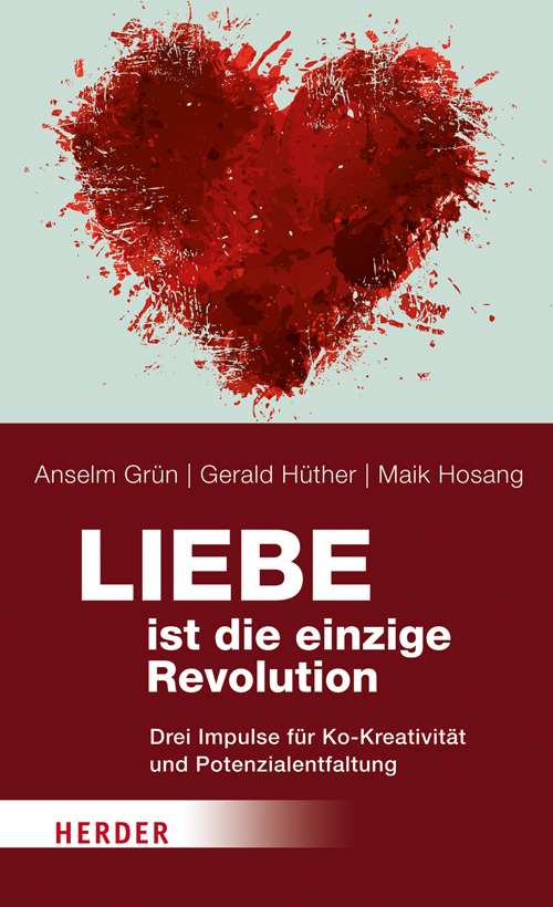 Liebe Ist Die Einzige Revolution Drei Impulse Fuer Ko Kreativitaet Und Potenzialentfaltung 978 3 451 32862 6 50264